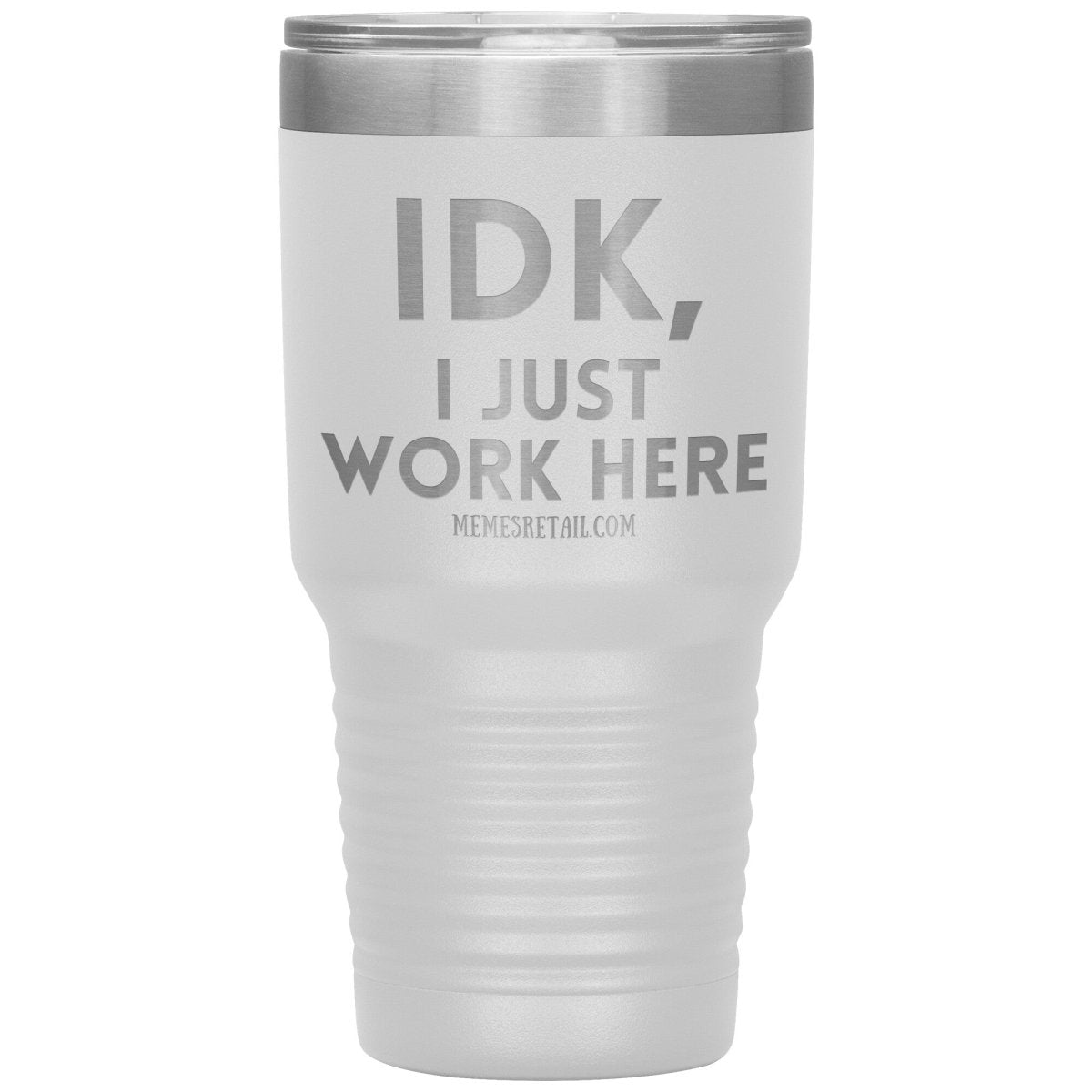 IDK, I just work here Tumblers, 30oz Insulated Tumbler / White - MemesRetail.com