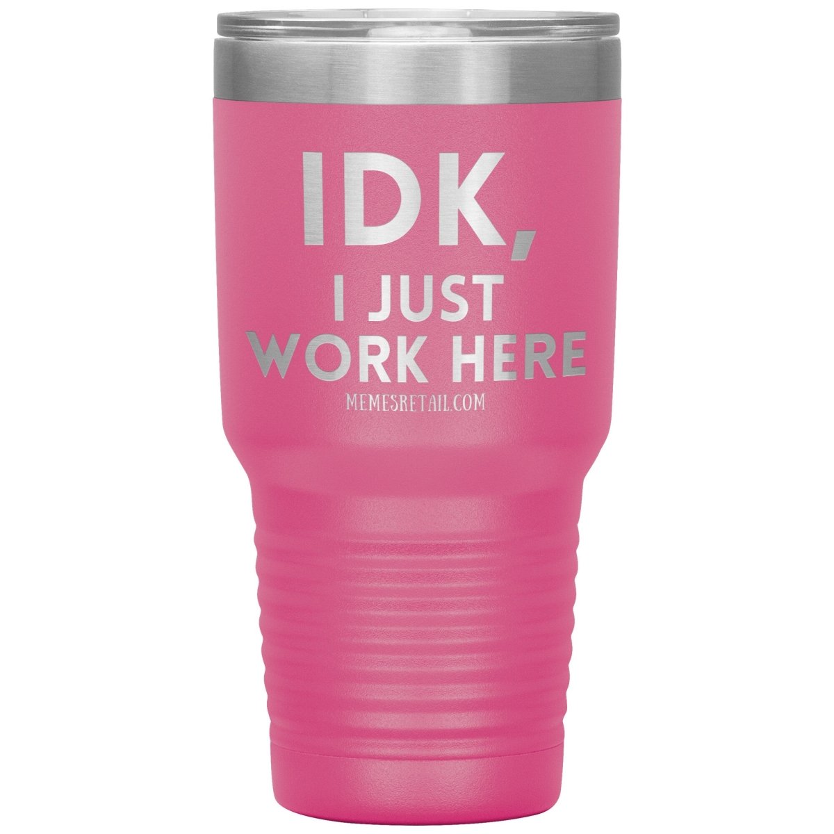 IDK, I just work here Tumblers, 30oz Insulated Tumbler / Pink - MemesRetail.com