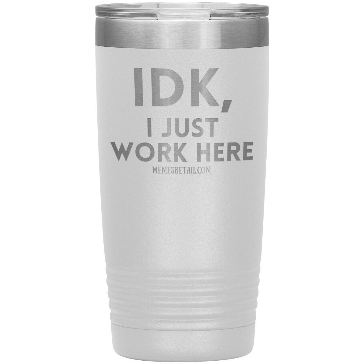 IDK, I just work here Tumblers, 20oz Insulated Tumbler / White - MemesRetail.com