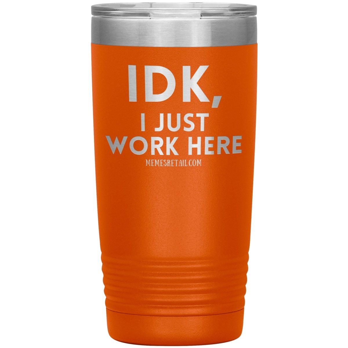IDK, I just work here Tumblers, 20oz Insulated Tumbler / Orange - MemesRetail.com