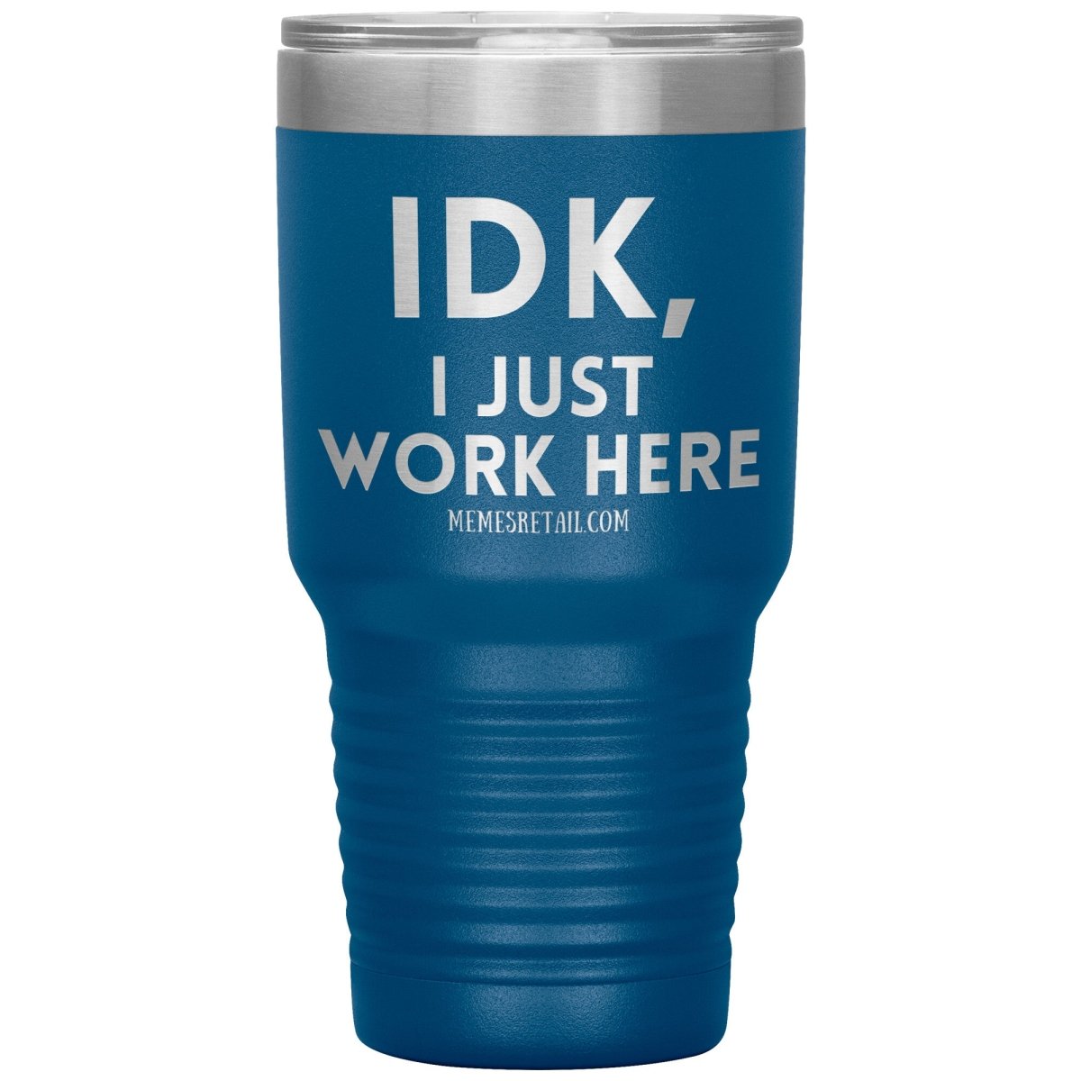 IDK, I just work here Tumblers, 30oz Insulated Tumbler / Blue - MemesRetail.com