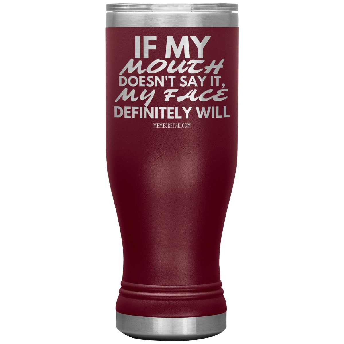 If my mouth doesn't say it, my face definitely will Tumblers, 20oz BOHO Insulated Tumbler / Maroon - MemesRetail.com