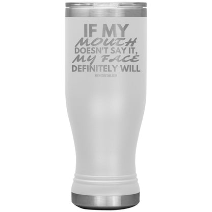 If my mouth doesn't say it, my face definitely will Tumblers, 20oz BOHO Insulated Tumbler / White - MemesRetail.com