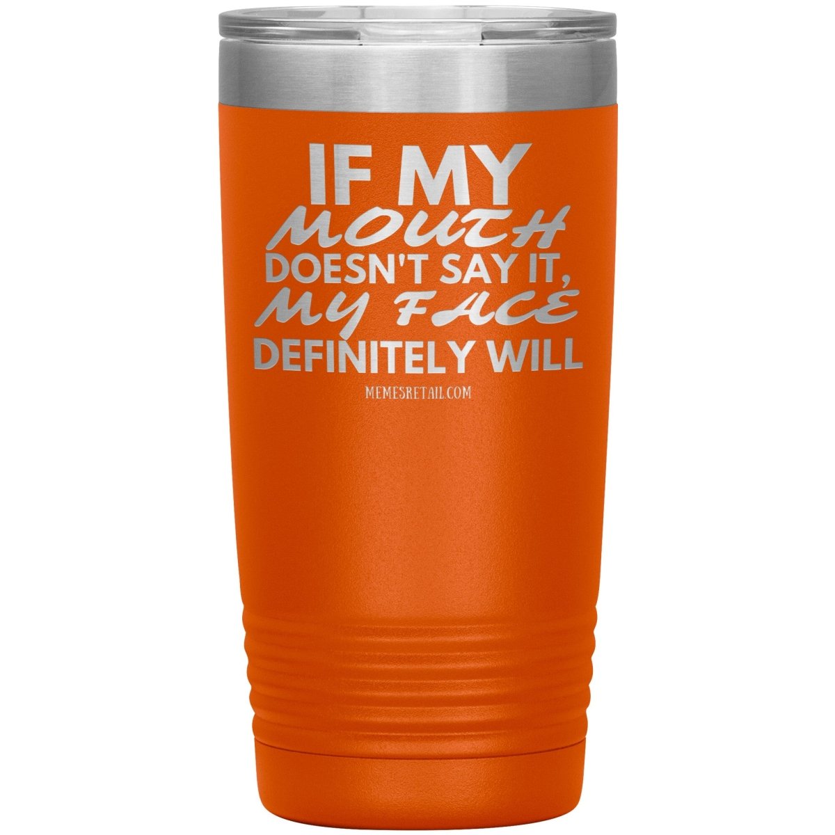 If my mouth doesn't say it, my face definitely will Tumblers, 20oz Insulated Tumbler / Orange - MemesRetail.com