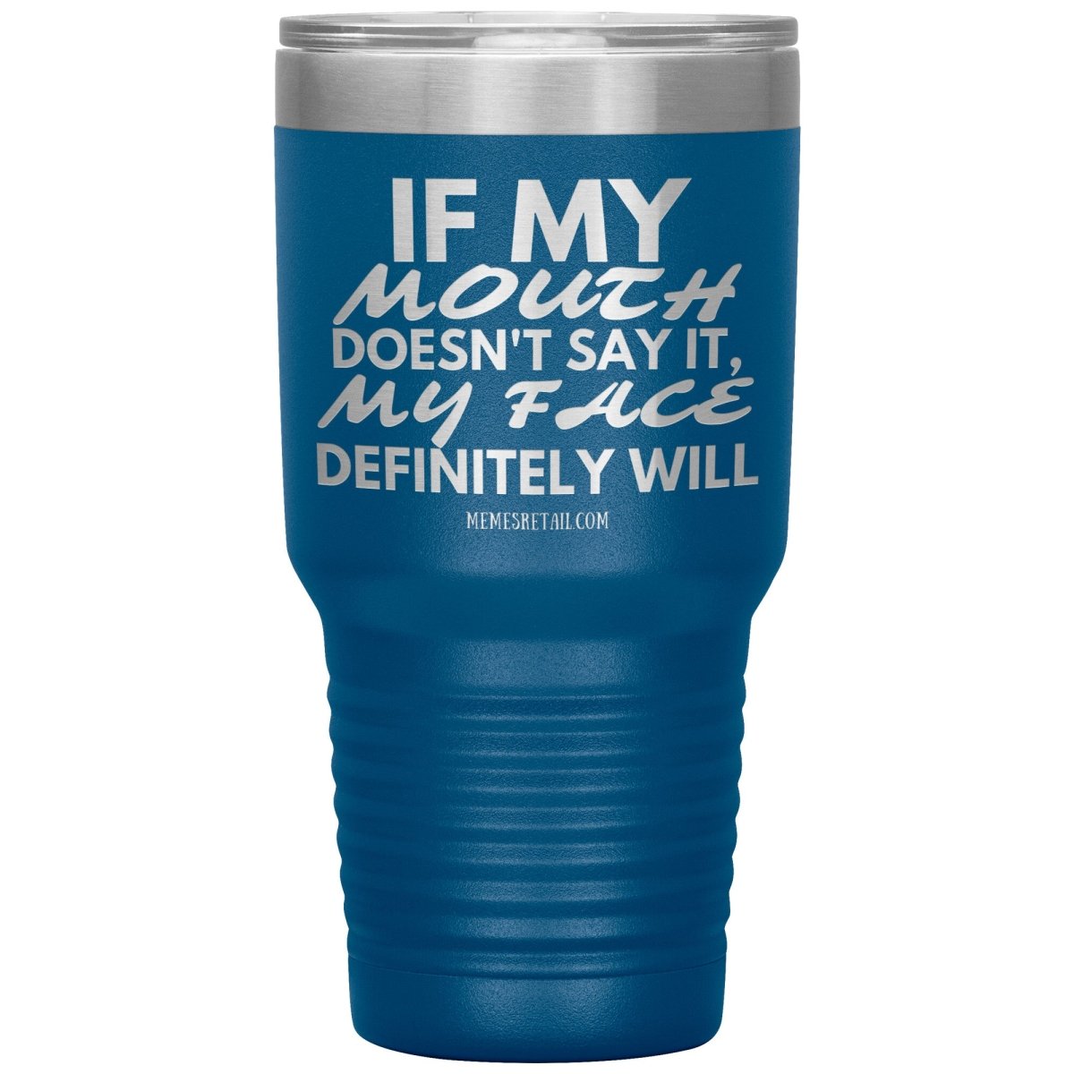 If my mouth doesn't say it, my face definitely will Tumblers, 30oz Insulated Tumbler / Blue - MemesRetail.com