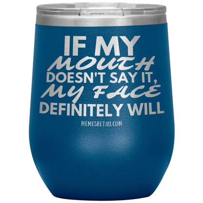 If my mouth doesn't say it, my face definitely will Tumblers, 12oz Wine Insulated Tumbler / Blue - MemesRetail.com