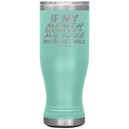 If my mouth doesn't say it, my face definitely will Tumblers, 20oz BOHO Insulated Tumbler / Teal - MemesRetail.com