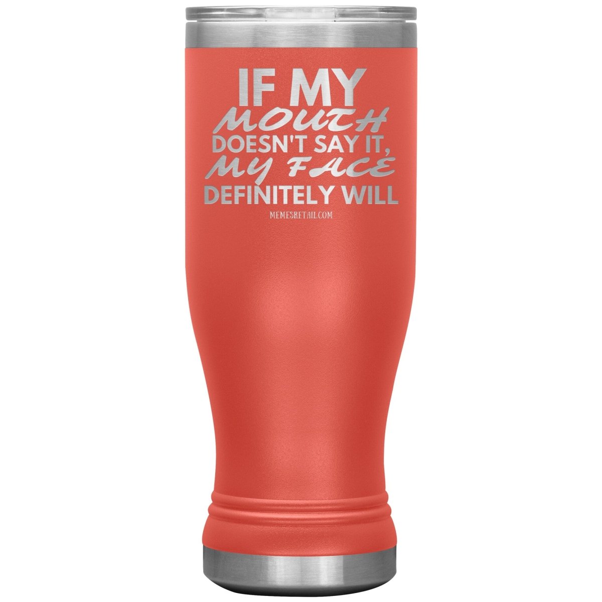If my mouth doesn't say it, my face definitely will Tumblers, 20oz BOHO Insulated Tumbler / Coral - MemesRetail.com