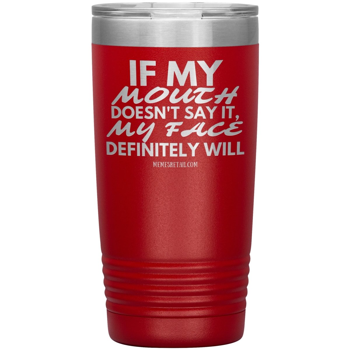 If my mouth doesn't say it, my face definitely will Tumblers, 20oz Insulated Tumbler / Red - MemesRetail.com