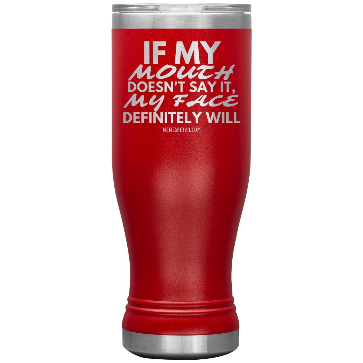 If my mouth doesn't say it, my face definitely will Tumblers, 20oz BOHO Insulated Tumbler / Red - MemesRetail.com