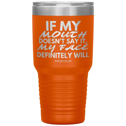 If my mouth doesn't say it, my face definitely will Tumblers, 30oz Insulated Tumbler / Orange - MemesRetail.com