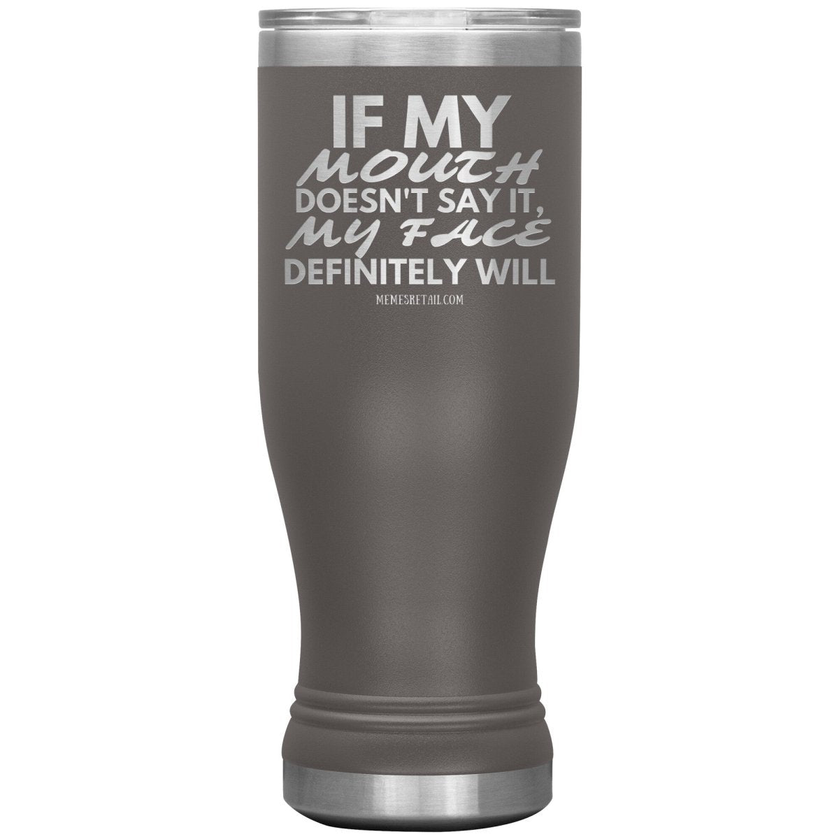 If my mouth doesn't say it, my face definitely will Tumblers, 20oz BOHO Insulated Tumbler / Pewter - MemesRetail.com