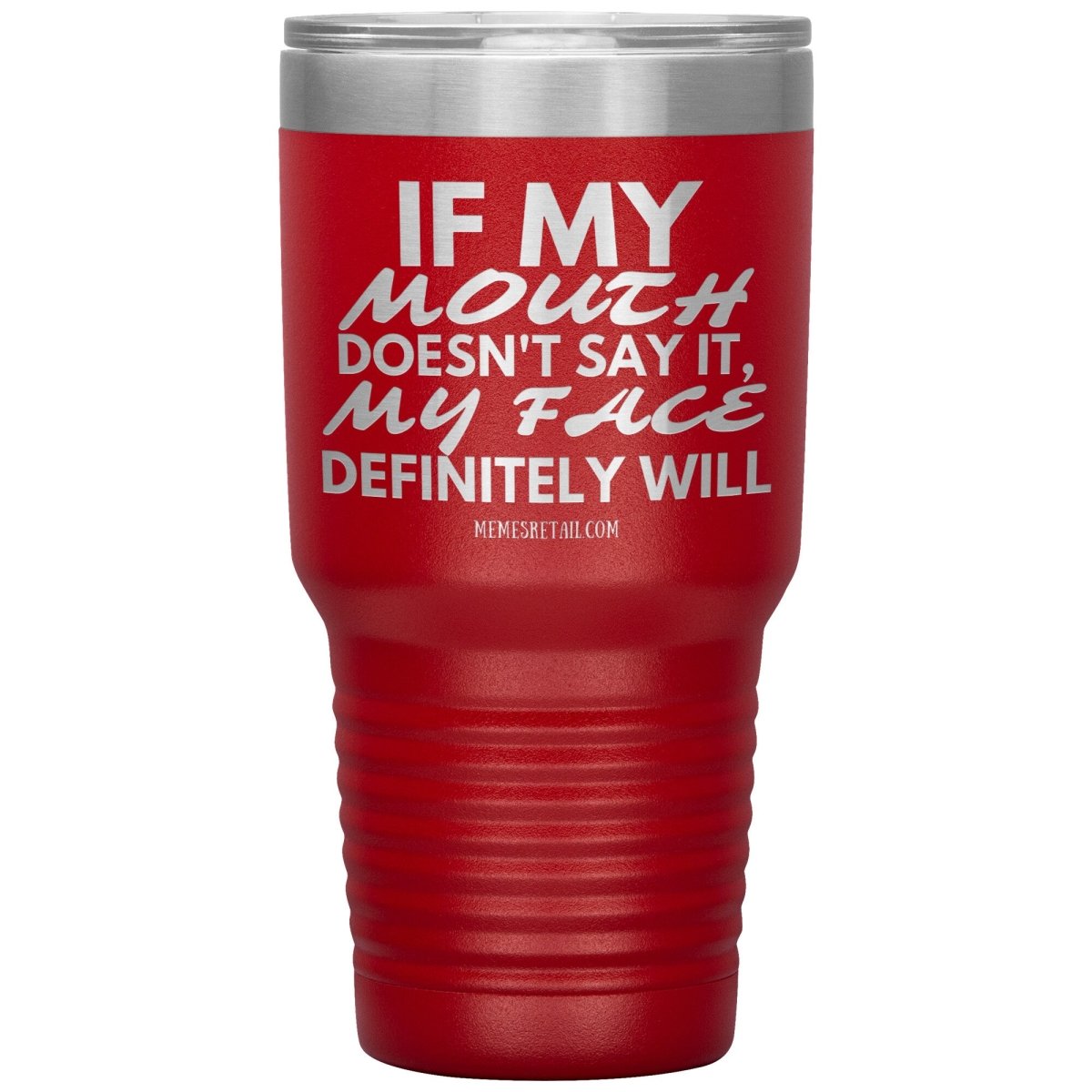 If my mouth doesn't say it, my face definitely will Tumblers, 30oz Insulated Tumbler / Red - MemesRetail.com
