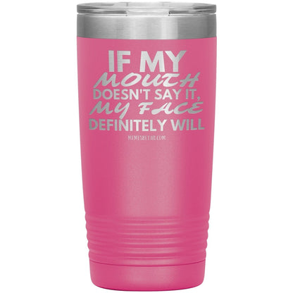 If my mouth doesn't say it, my face definitely will Tumblers, 20oz Insulated Tumbler / Pink - MemesRetail.com
