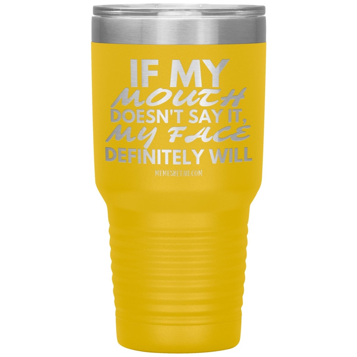 If my mouth doesn't say it, my face definitely will Tumblers, 30oz Insulated Tumbler / Yellow - MemesRetail.com