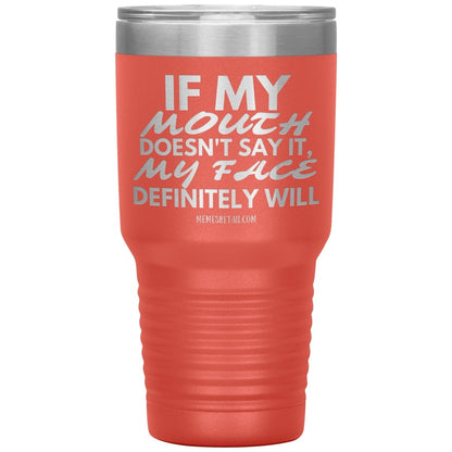 If my mouth doesn't say it, my face definitely will Tumblers, 30oz Insulated Tumbler / Coral - MemesRetail.com