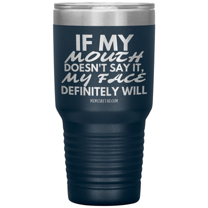 If my mouth doesn't say it, my face definitely will Tumblers, 30oz Insulated Tumbler / Navy - MemesRetail.com
