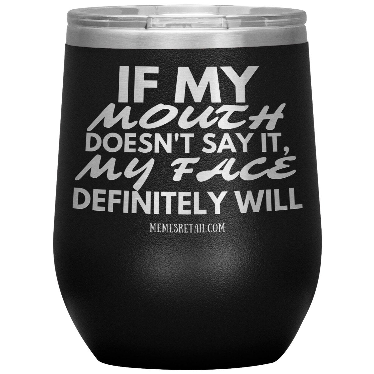 If my mouth doesn't say it, my face definitely will Tumblers, 12oz Wine Insulated Tumbler / Black - MemesRetail.com