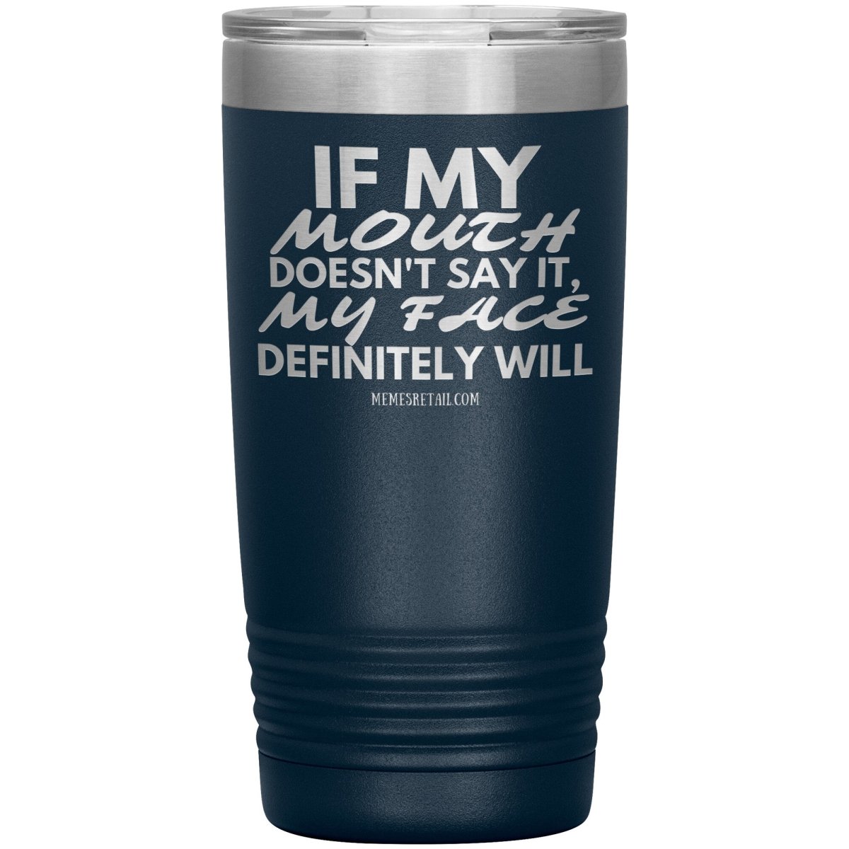 If my mouth doesn't say it, my face definitely will Tumblers, 20oz Insulated Tumbler / Navy - MemesRetail.com