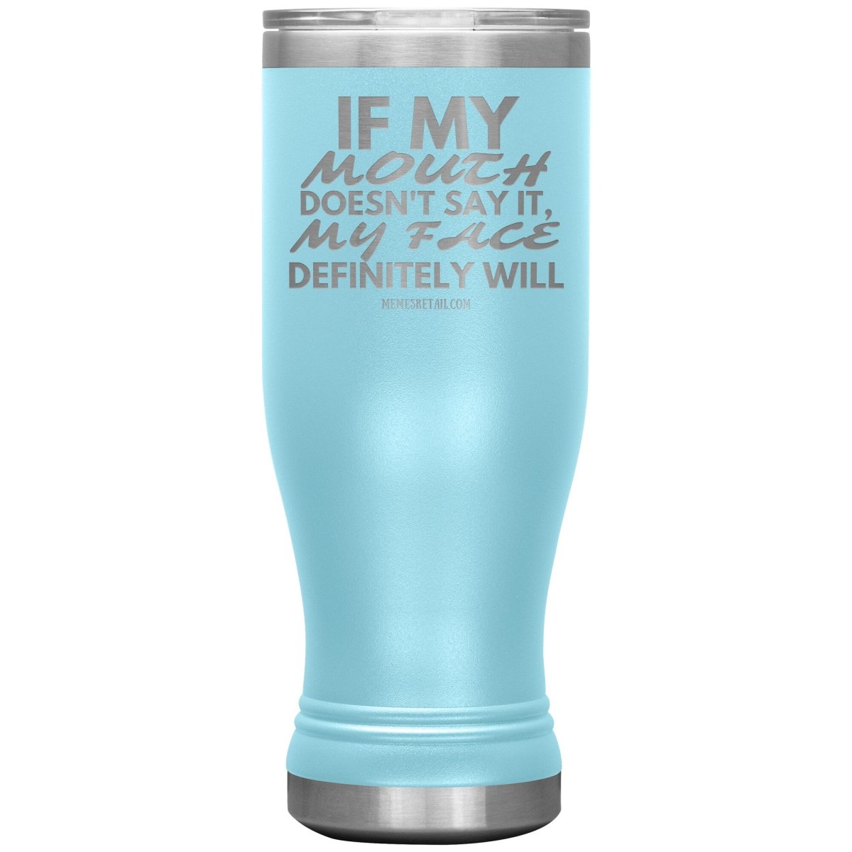 If my mouth doesn't say it, my face definitely will Tumblers, 20oz BOHO Insulated Tumbler / Light Blue - MemesRetail.com