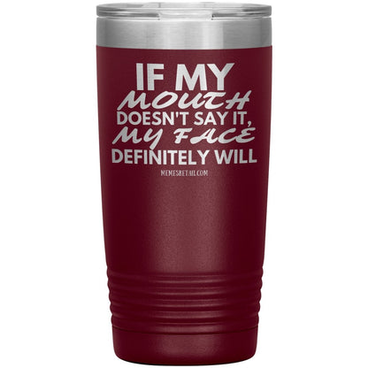 If my mouth doesn't say it, my face definitely will Tumblers, 20oz Insulated Tumbler / Maroon - MemesRetail.com