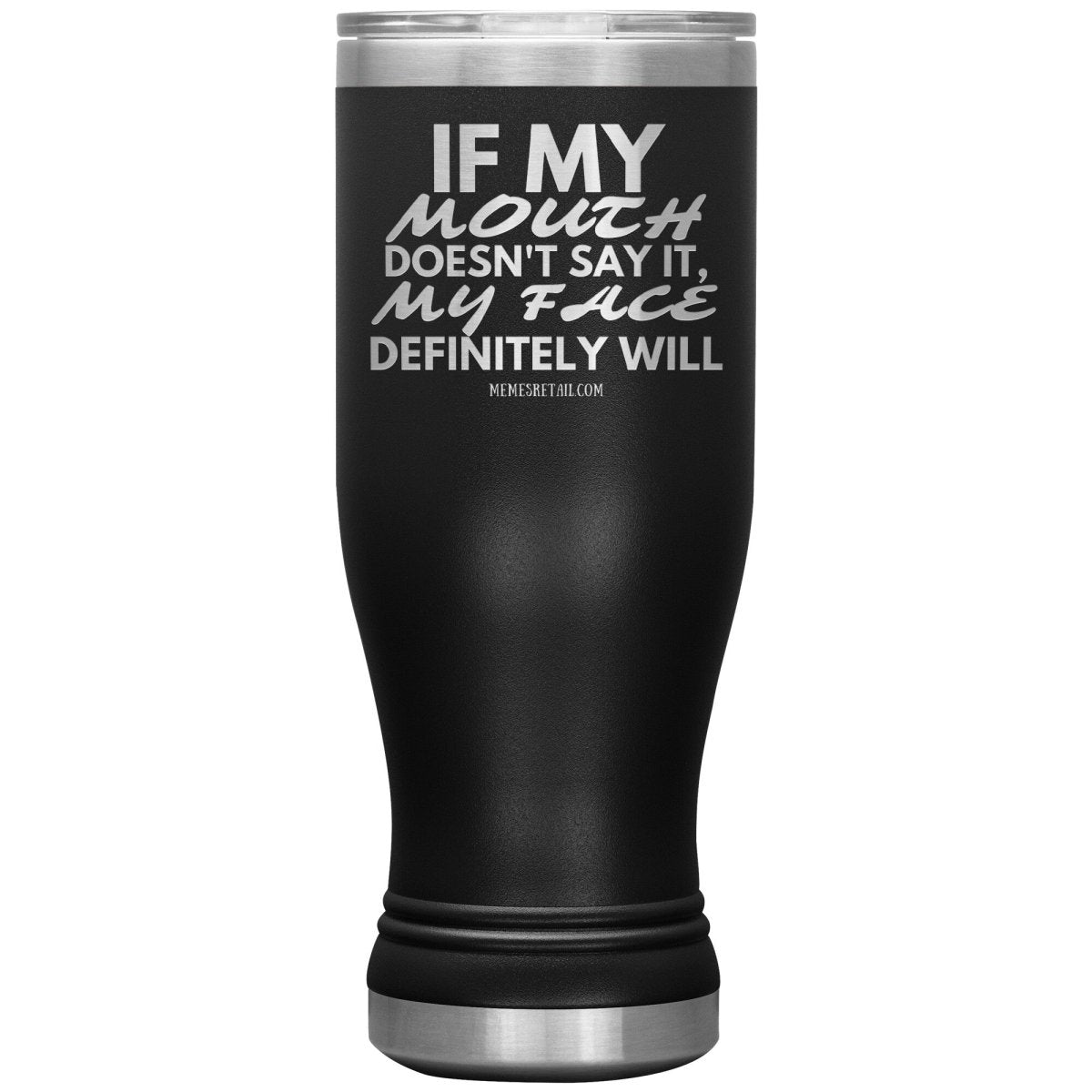 If my mouth doesn't say it, my face definitely will Tumblers, 20oz BOHO Insulated Tumbler / Black - MemesRetail.com