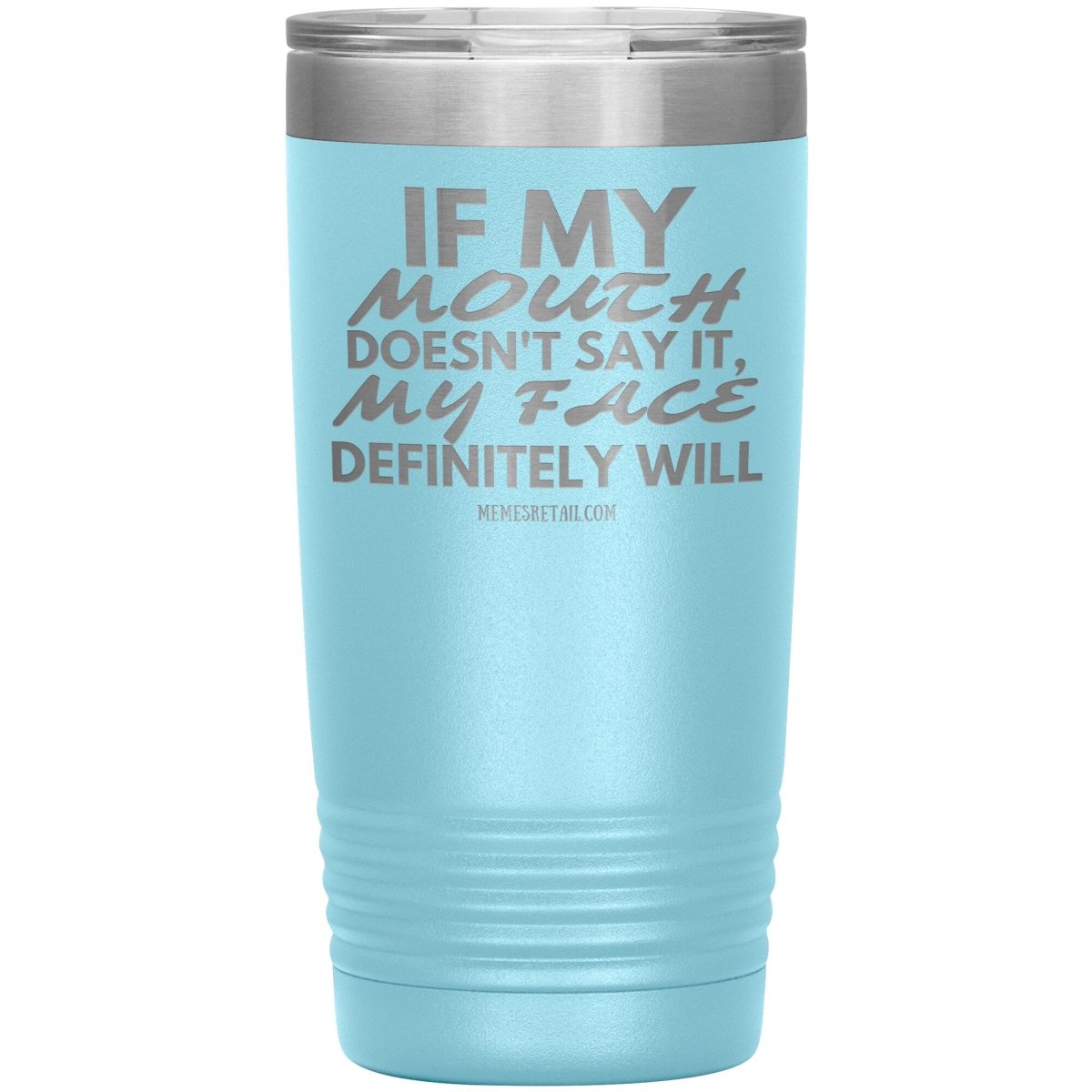 If my mouth doesn't say it, my face definitely will Tumblers, 20oz Insulated Tumbler / Light Blue - MemesRetail.com