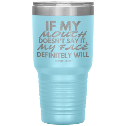 If my mouth doesn't say it, my face definitely will Tumblers, 30oz Insulated Tumbler / Light Blue - MemesRetail.com