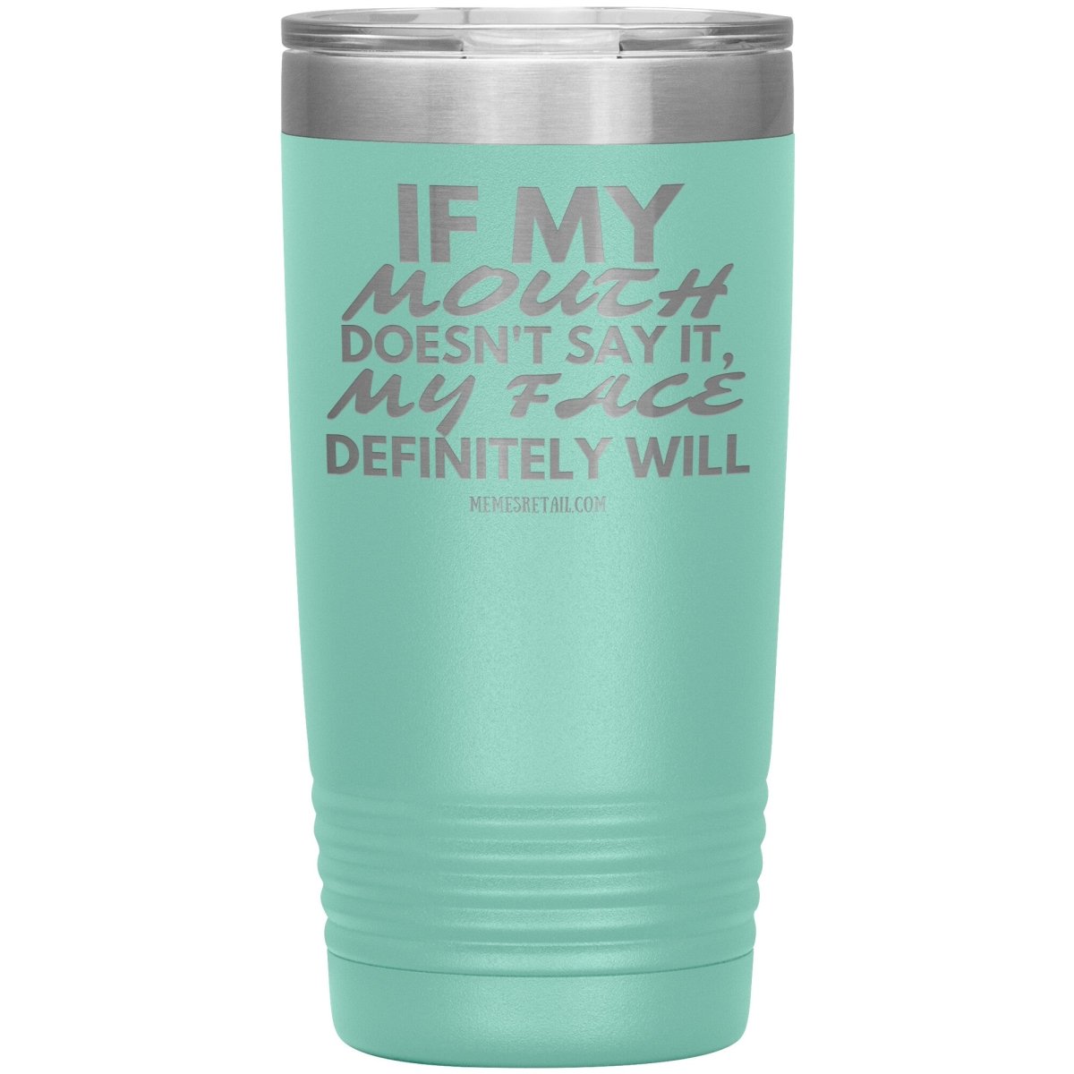 If my mouth doesn't say it, my face definitely will Tumblers, 20oz Insulated Tumbler / Teal - MemesRetail.com
