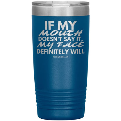 If my mouth doesn't say it, my face definitely will Tumblers, 20oz Insulated Tumbler / Blue - MemesRetail.com