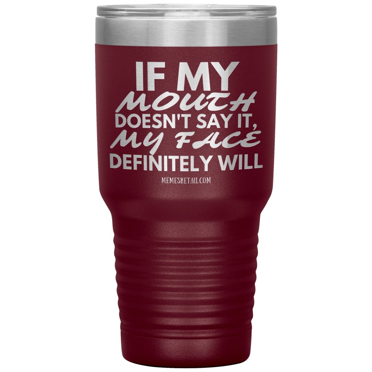 If my mouth doesn't say it, my face definitely will Tumblers, 30oz Insulated Tumbler / Maroon - MemesRetail.com