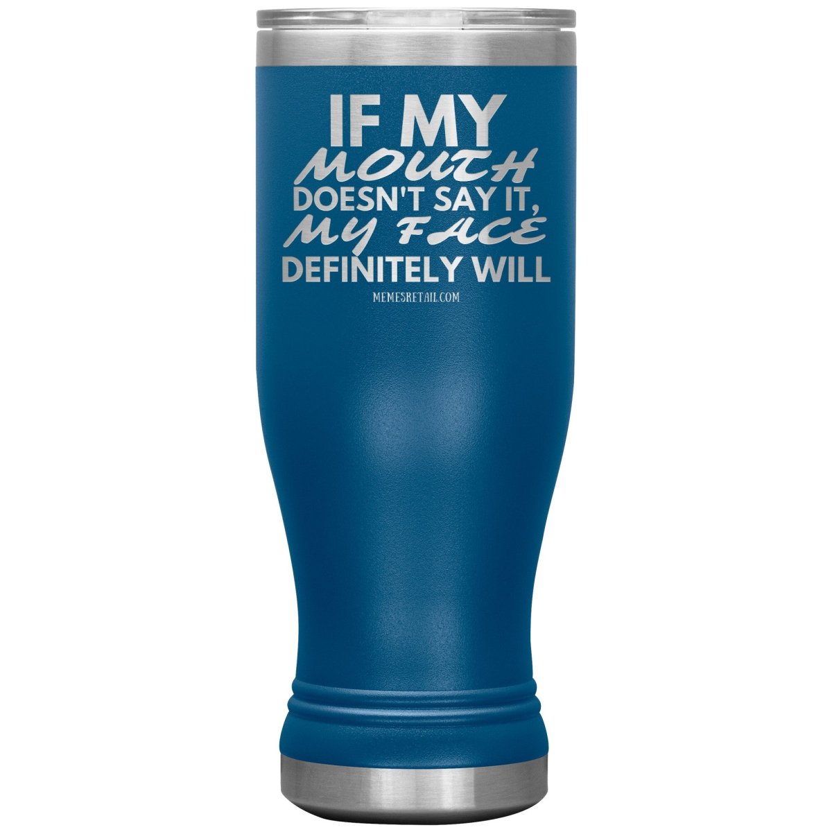 If my mouth doesn't say it, my face definitely will Tumblers, 20oz BOHO Insulated Tumbler / Blue - MemesRetail.com