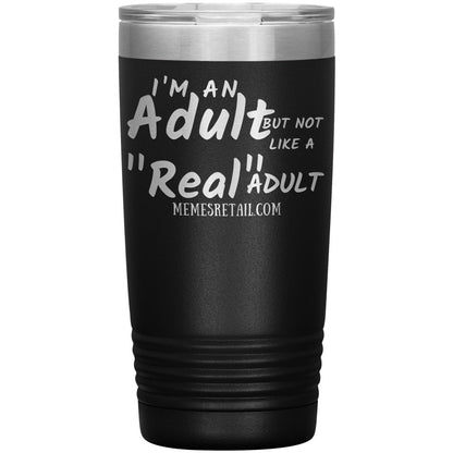 I'm an adult, but not like a "real" adult Tumblers, 20oz Insulated Tumbler / Black - MemesRetail.com