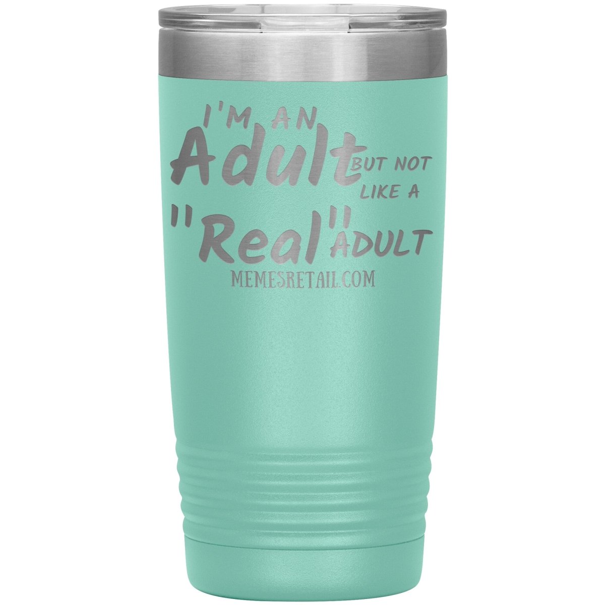 I'm an adult, but not like a "real" adult Tumblers, 20oz Insulated Tumbler / Teal - MemesRetail.com