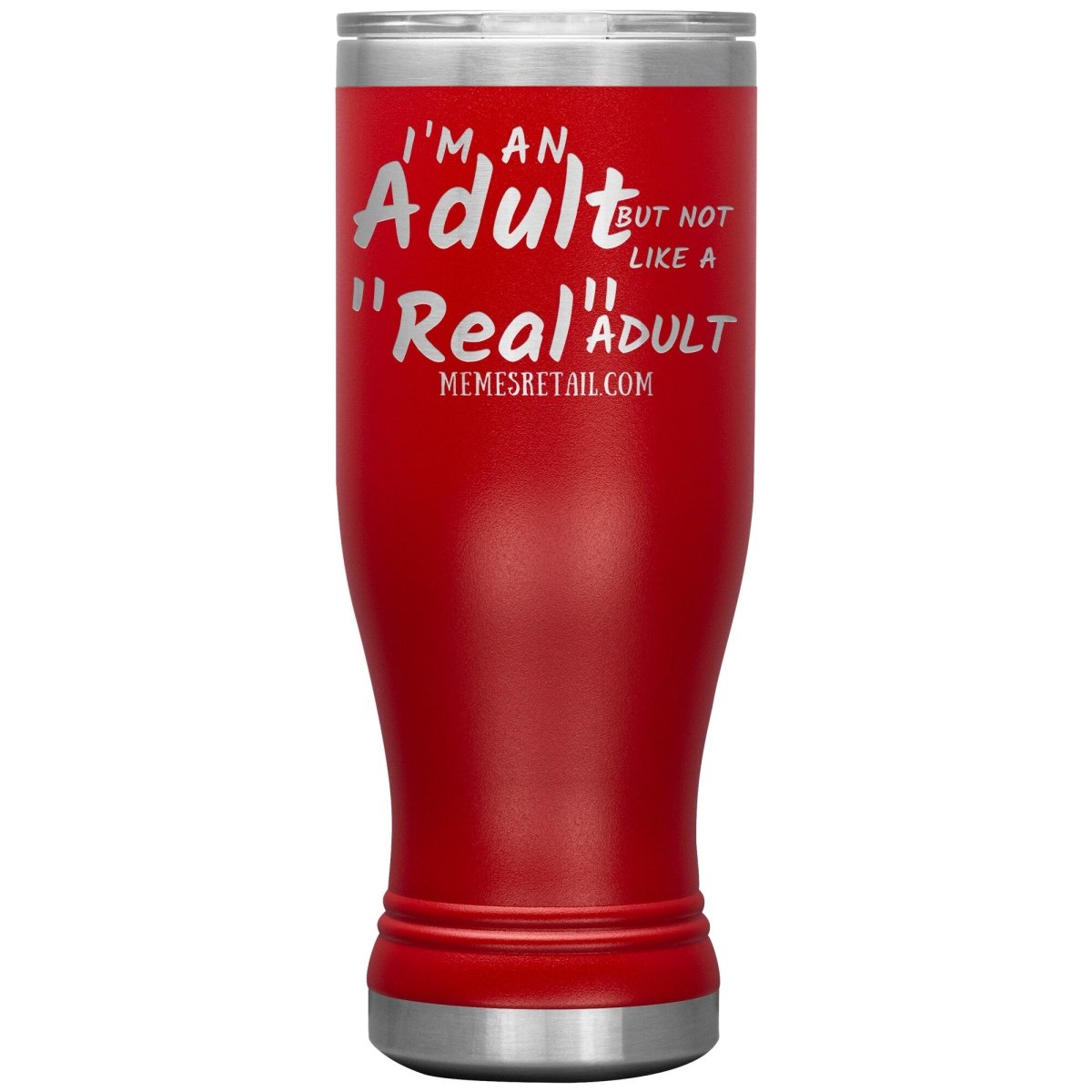 I'm an adult, but not like a "real" adult Tumblers, 20oz BOHO Insulated Tumbler / Red - MemesRetail.com