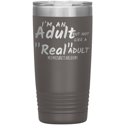 I'm an adult, but not like a "real" adult Tumblers, 20oz Insulated Tumbler / Pewter - MemesRetail.com
