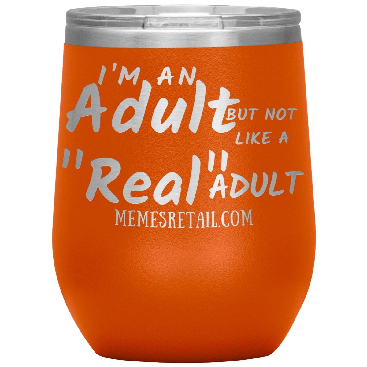 I'm an adult, but not like a "real" adult Tumblers, 12oz Wine Insulated Tumbler / Orange - MemesRetail.com