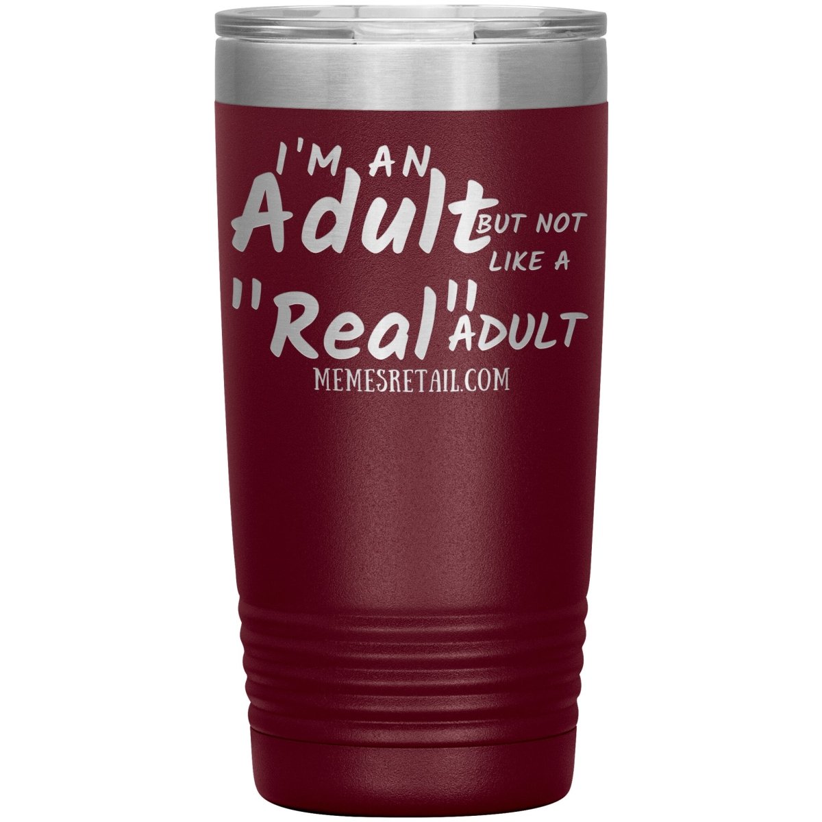 I'm an adult, but not like a "real" adult Tumblers, 20oz Insulated Tumbler / Maroon - MemesRetail.com