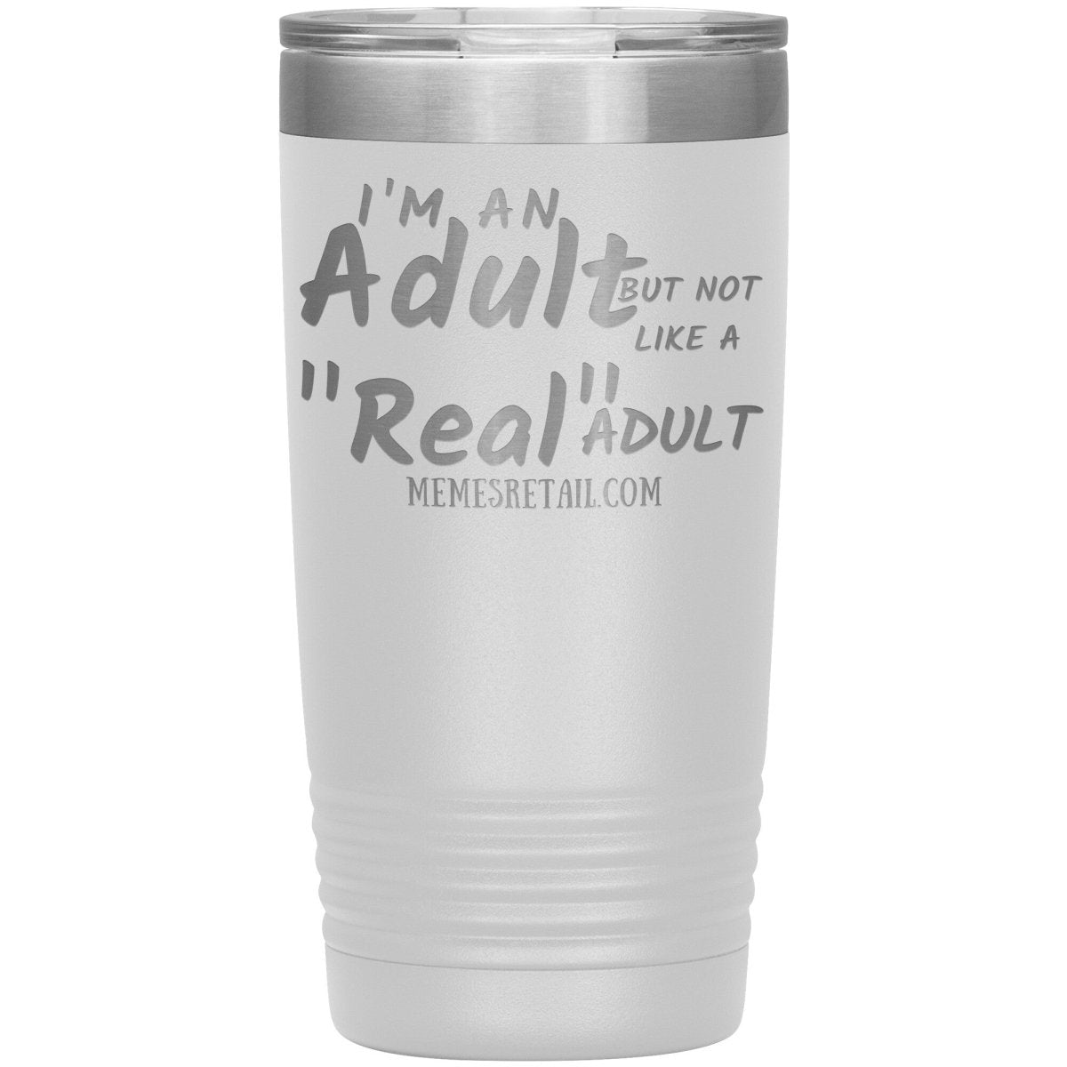 I'm an adult, but not like a "real" adult Tumblers, 20oz Insulated Tumbler / White - MemesRetail.com