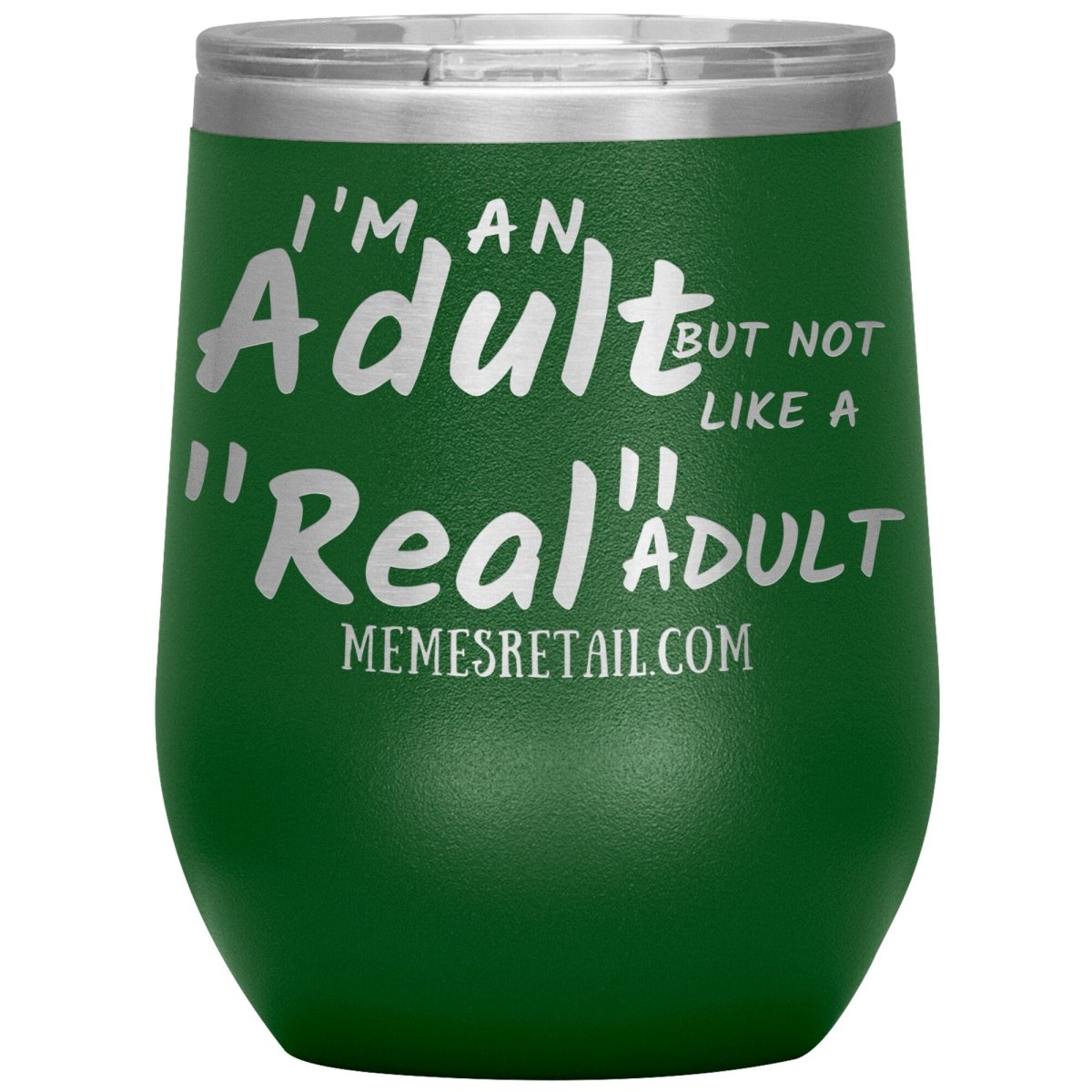 I'm an adult, but not like a "real" adult Tumblers, 12oz Wine Insulated Tumbler / Green - MemesRetail.com