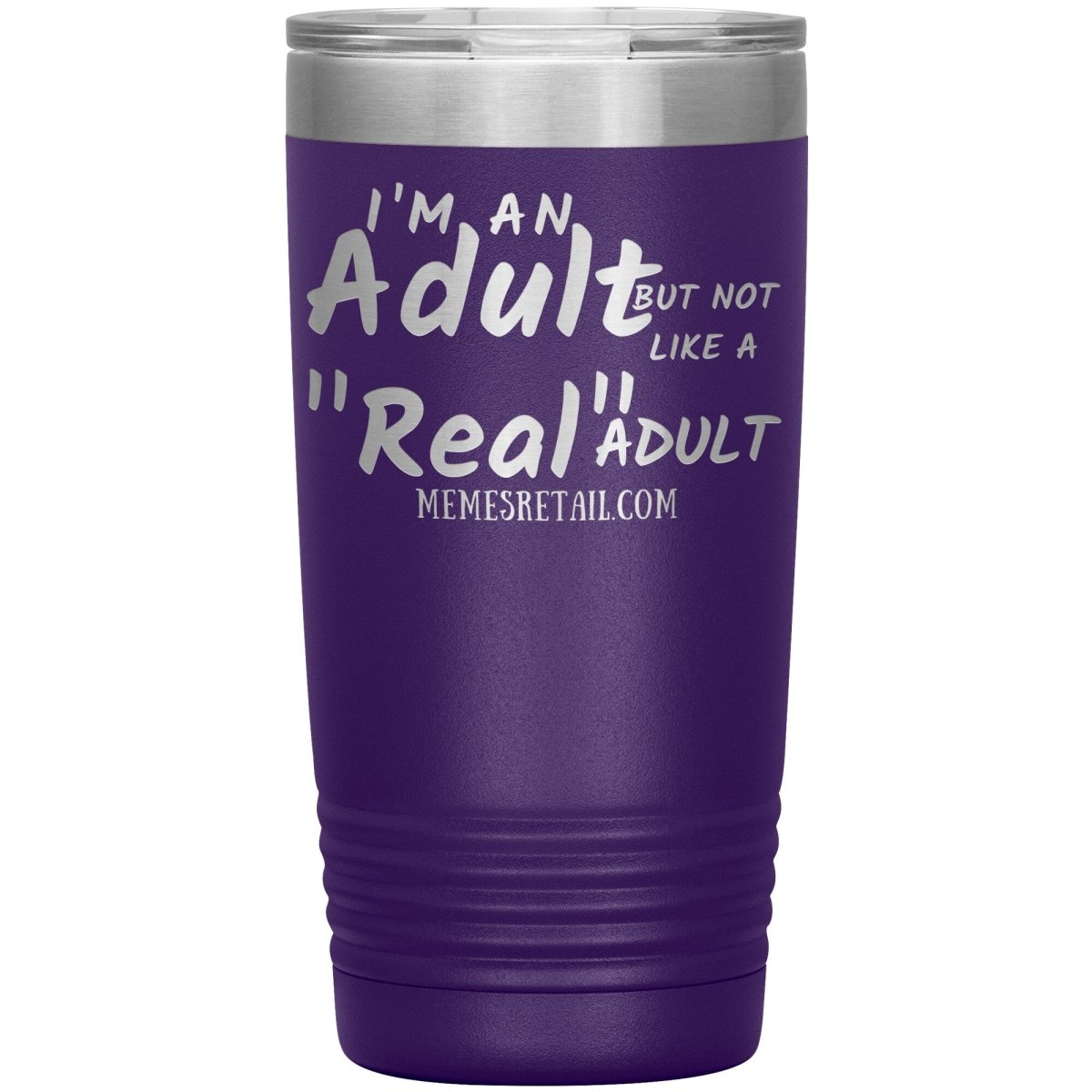 I'm an adult, but not like a "real" adult Tumblers, 20oz Insulated Tumbler / Purple - MemesRetail.com