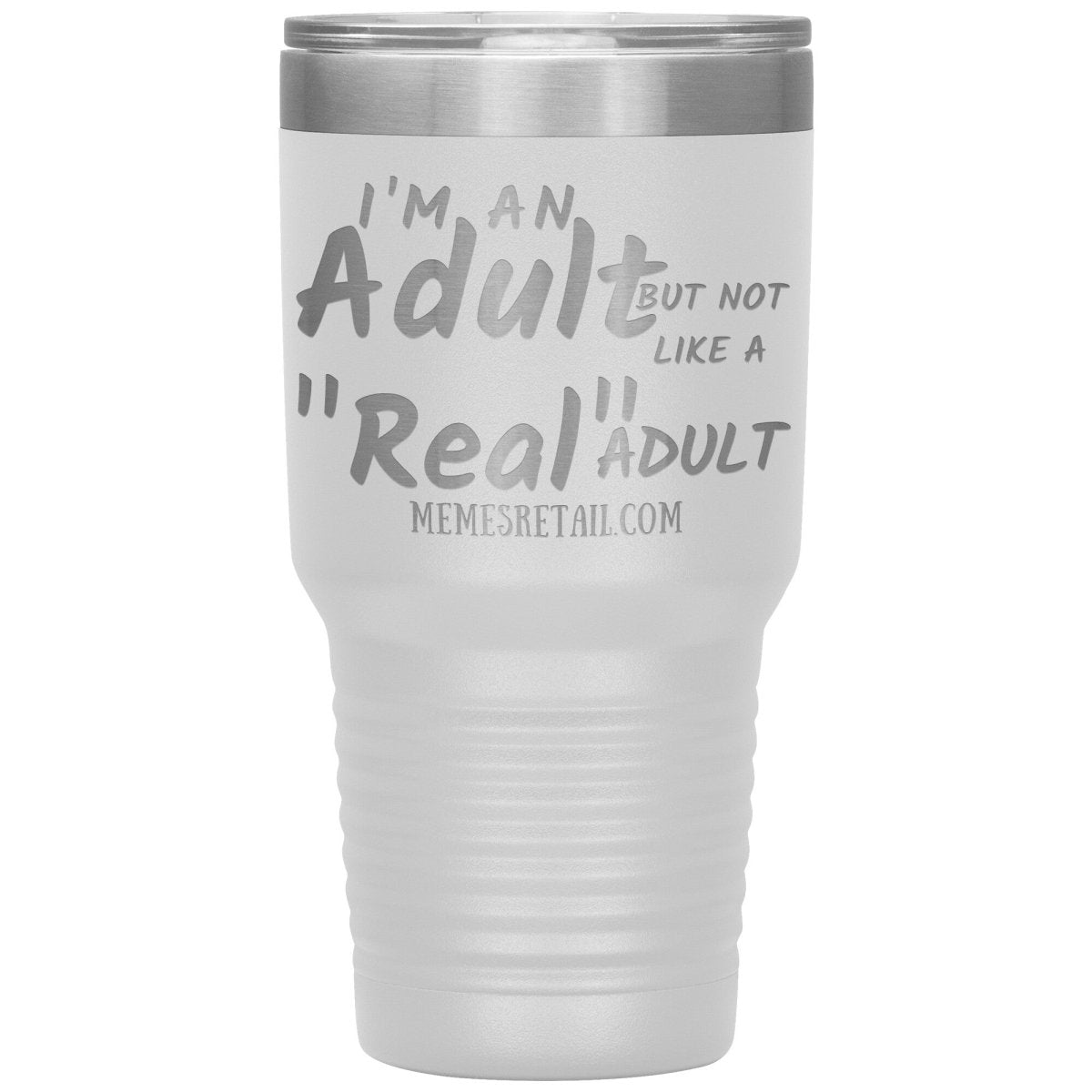 I'm an adult, but not like a "real" adult Tumblers, 30oz Insulated Tumbler / White - MemesRetail.com