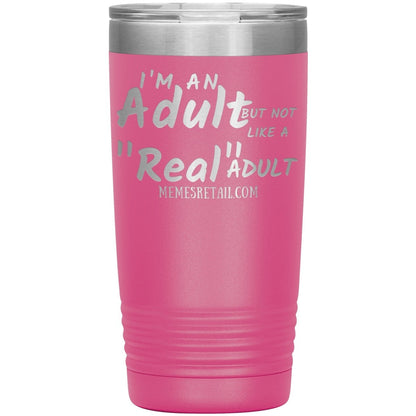 I'm an adult, but not like a "real" adult Tumblers, 20oz Insulated Tumbler / Pink - MemesRetail.com