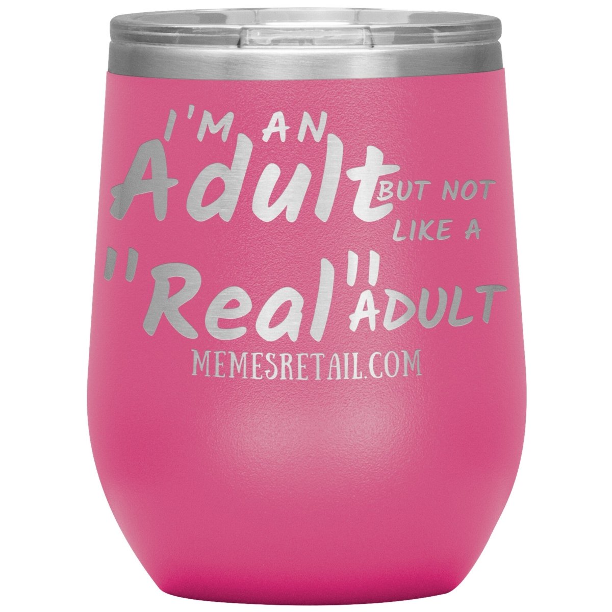 I'm an adult, but not like a "real" adult Tumblers, 12oz Wine Insulated Tumbler / Pink - MemesRetail.com