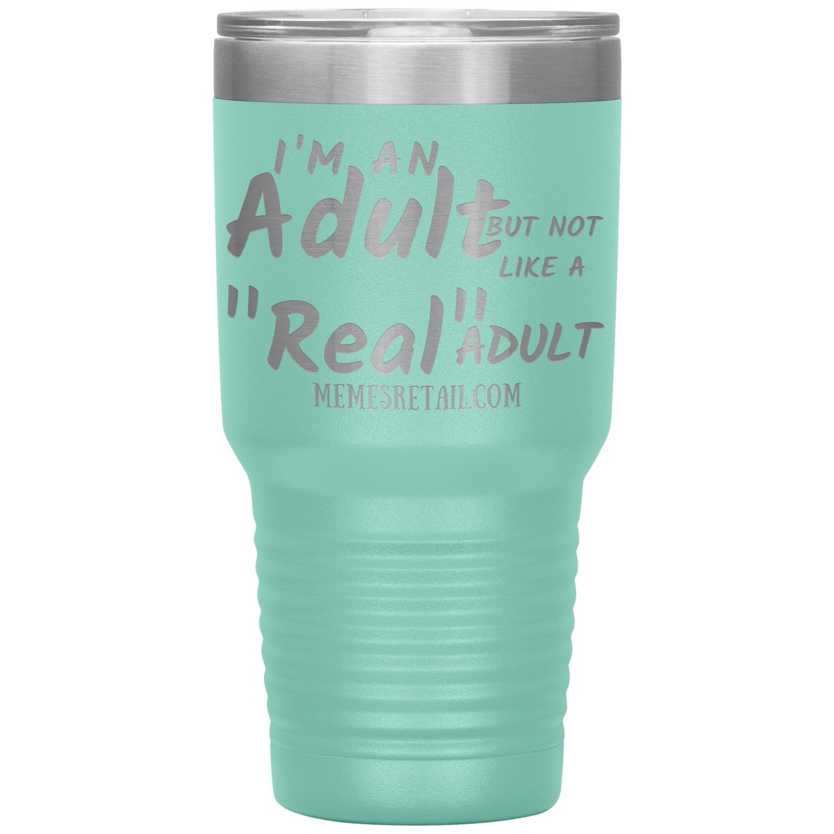 I'm an adult, but not like a "real" adult Tumblers, 30oz Insulated Tumbler / Teal - MemesRetail.com