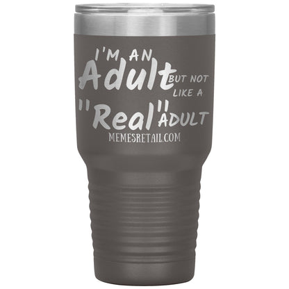 I'm an adult, but not like a "real" adult Tumblers, 30oz Insulated Tumbler / Pewter - MemesRetail.com