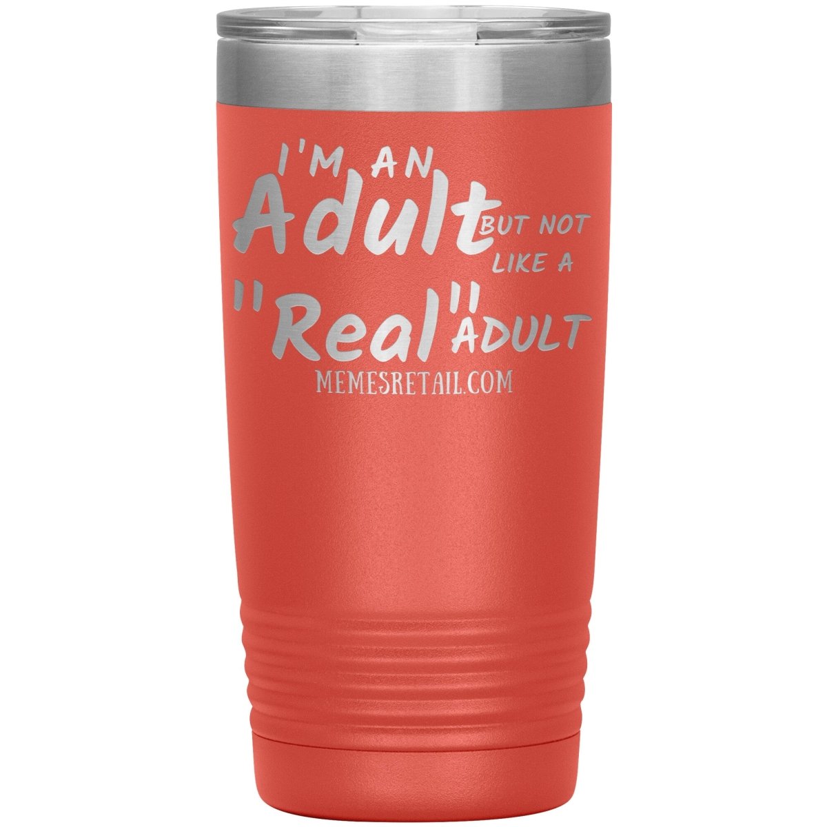 I'm an adult, but not like a "real" adult Tumblers, 20oz Insulated Tumbler / Coral - MemesRetail.com