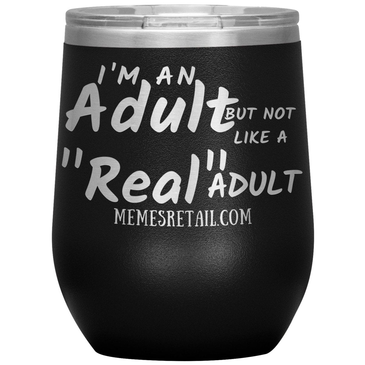 I'm an adult, but not like a "real" adult Tumblers, 12oz Wine Insulated Tumbler / Black - MemesRetail.com