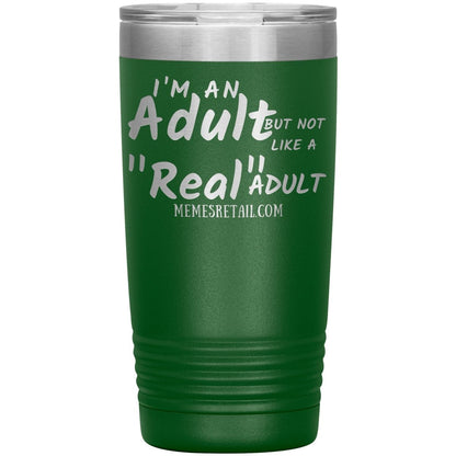 I'm an adult, but not like a "real" adult Tumblers, 20oz Insulated Tumbler / Green - MemesRetail.com