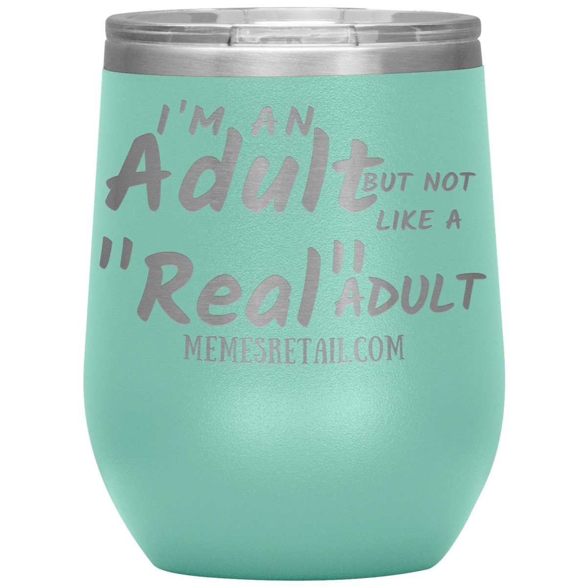 I'm an adult, but not like a "real" adult Tumblers, 12oz Wine Insulated Tumbler / Teal - MemesRetail.com
